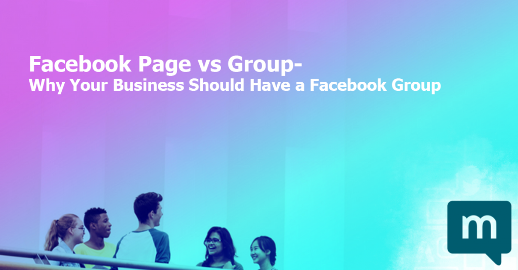 Facebook Page vs Group- Why Your Business Should Have a Facebook Group