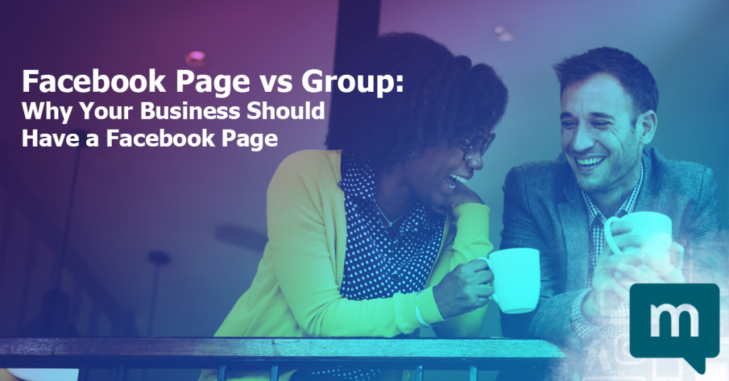 Facebook Page vs Group: Why Your Business Should Have a Facebook Page