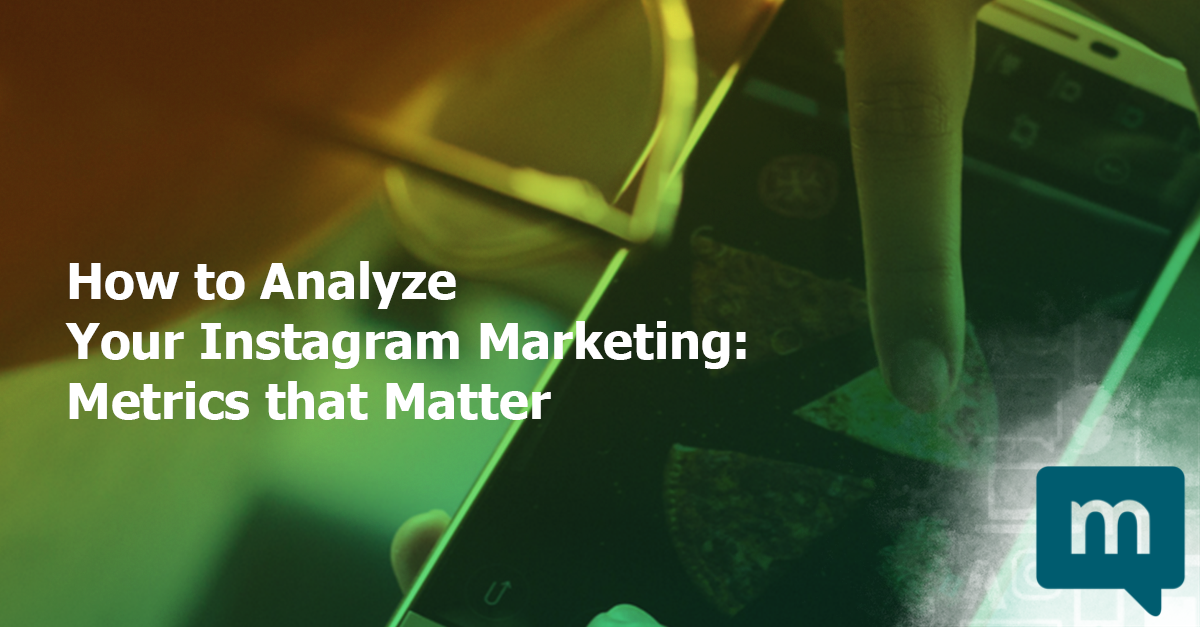 How to Analyze Your Instagram Marketing: Metrics that Matter