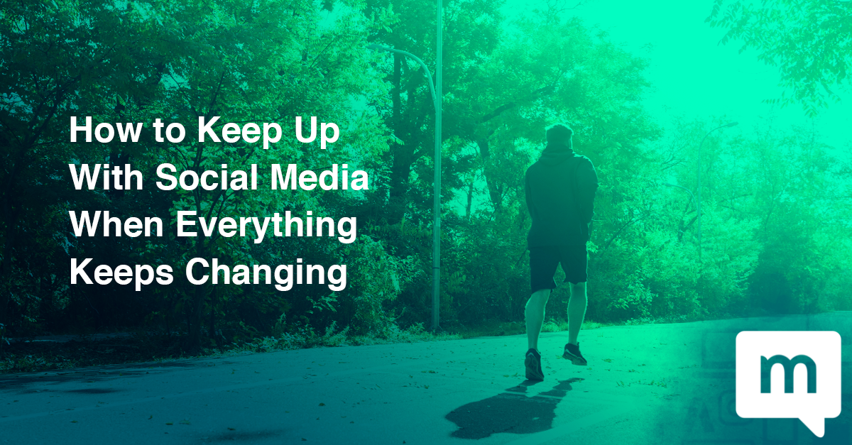 How to Keep Up With Social Media When Everything Keeps Changing