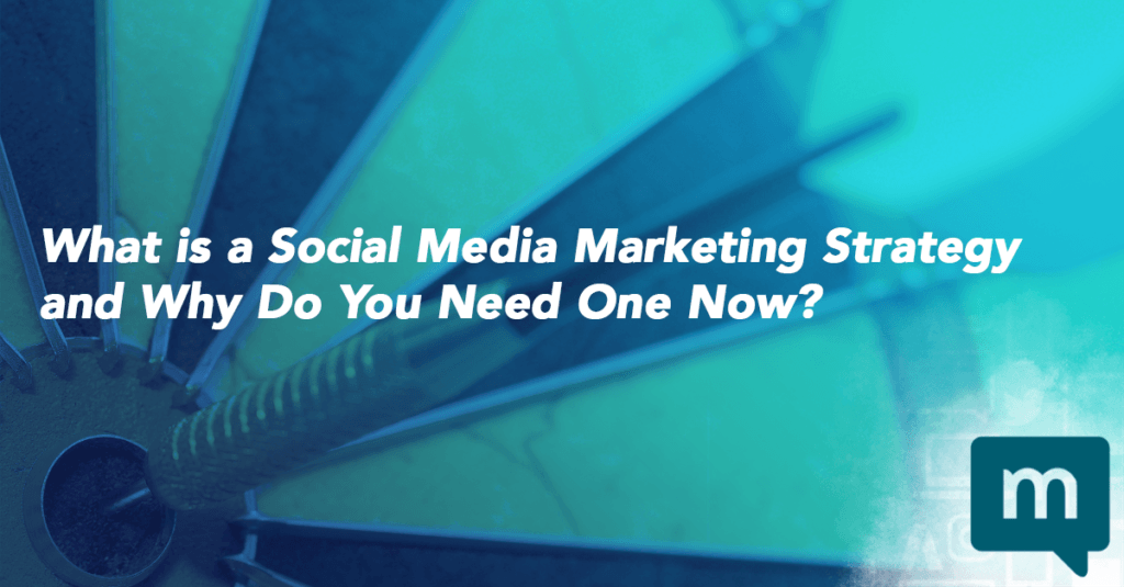 What is a Social Media Marketing Strategy and Why Do You Need One Now