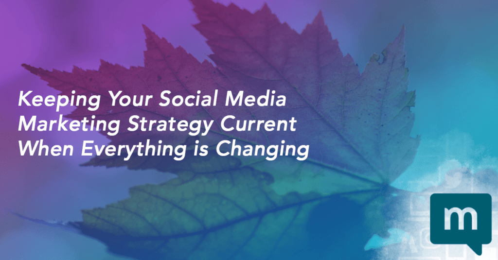 Keeping Your Social Media Marketing Strategy Current When Everything is Changing